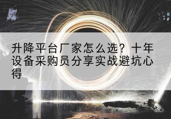 山城升降平台厂家-怎么选？十年设备采购员分享实战避坑心得